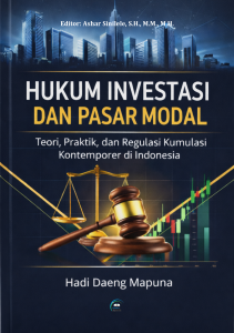 HUKUM INVESTASI DAN PASAR MODAL: Teori, Praktik, dan Regulasi Kumulasi Kontemporer di Indonesia